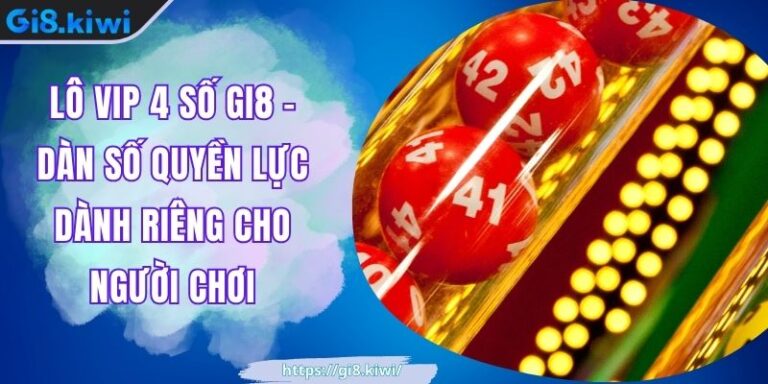 Lô Vip 4 Số GI8 - Dàn Số Quyền Lực Dành Riêng Cho Người Chơi 1 Lô Vip 4 Số GI8 - Dàn Số Quyền Lực Dành Riêng Cho Người Chơi